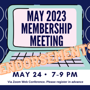 May 2023 Endorsement Meeting May 24 7-9pm Via Zoom Web Conference. Please register in advance.