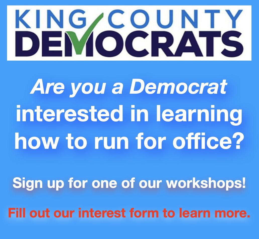 King County Democrats Are you a Democrat interested in learning how to run for office? Sign up for one of our workshops! Fill out our interest form to learn more.