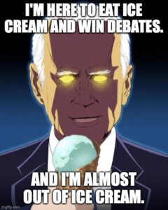 I'm here to eat ice cream and win debates. and I'm almost out of ice cream.