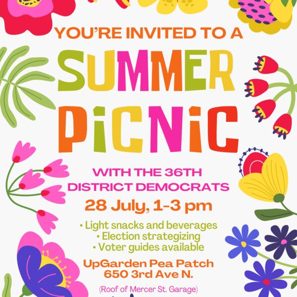 You're invited to a summer picnic with the 36th district Democrats. 28 July 1-3pm. - light snacks and beverages - election strategizing - voter guides available UpGarden P-Patch Roof of Mercer Street Garage 650 Third Avenue North