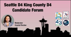 Seattle D4 King County D4 Candidate Forum, Moderator Crystal Fincher Sponsored by the 36th Dems, 43rd Dems, 46th Dems, and Young Dems of UW