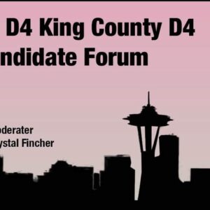 Seattle D4 King County D4 Candidate Forum, Moderator Crystal Fincher Sponsored by the 36th Dems, 43rd Dems, 46th Dems, and Young Dems of UW