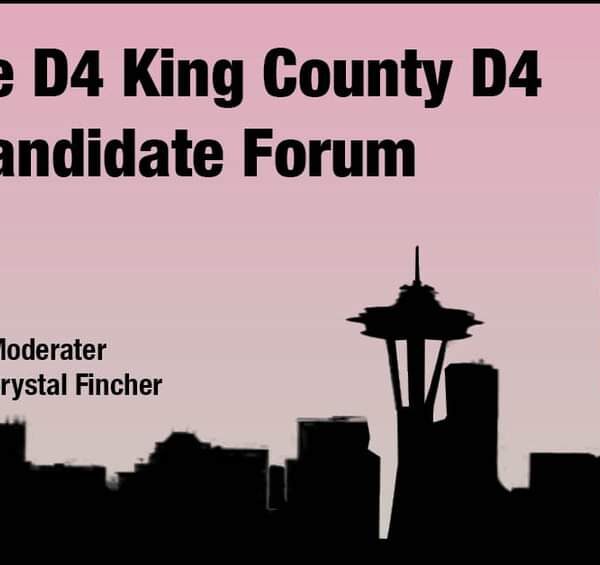 Seattle D4 King County D4 Candidate Forum, Moderator Crystal Fincher Sponsored by the 36th Dems, 43rd Dems, 46th Dems, and Young Dems of UW