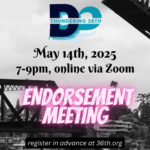 May 14th, 2025 7-9pm online via Zoom ENDORSEMENT MEETING register online at 36th.org