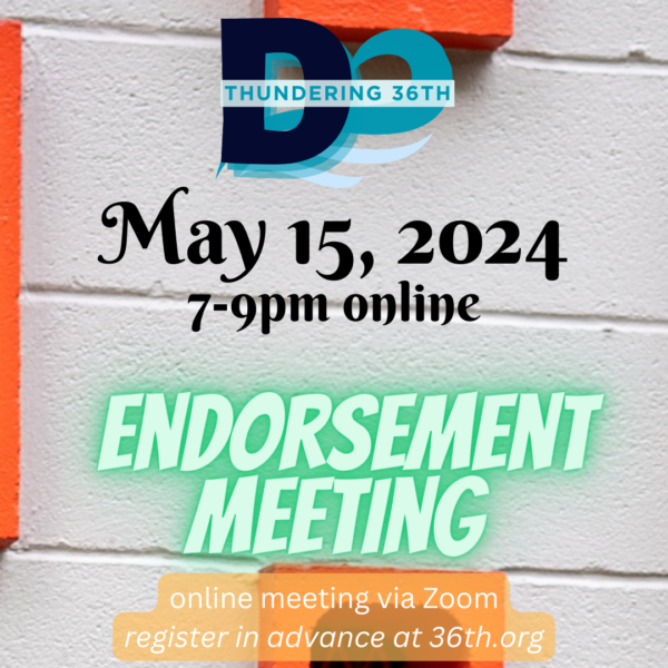 Thundering 36th May 15, 2024, 7-9pm online Endorsement Meeting online meeting via Zoom register in advance at 36th.org