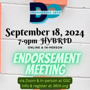 September 18 2024 7-9pm hybrid meeting online & in-person ENDORSEMENT MEETING via zoom and in-person at GSC info & register at 36th.org