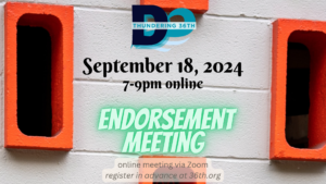 Thundering 36th September 18, 2024, 7-9pm online Endorsement Meeting online meeting via Zoom register in advance at 36th.org