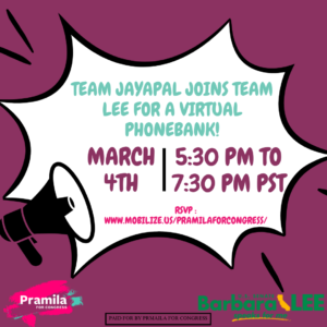 Team Jayapal joins Team Lee for a virtual phonebank! March 4th, 5:30pm - 7:30pm PST RSVP: mobilize.us/pramilaforcongress paid for by Pramila for Congress