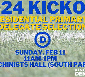 2024 Kickoff Presidential Primary & Delegate Selection Sunday February 11am-1pm Machinists Hall (South Park) - King County Democrats